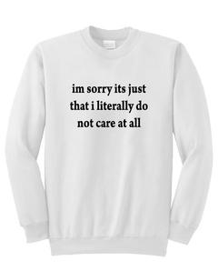 im sorry its just that i literally do not care at all sweatshirt SU