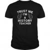 Trust Me Im A History Teacher Tshirt