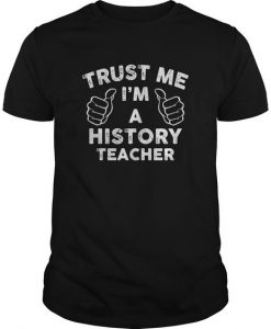 Trust Me Im A History Teacher Tshirt