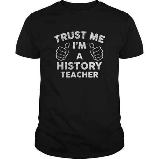 Trust Me Im A History Teacher Tshirt