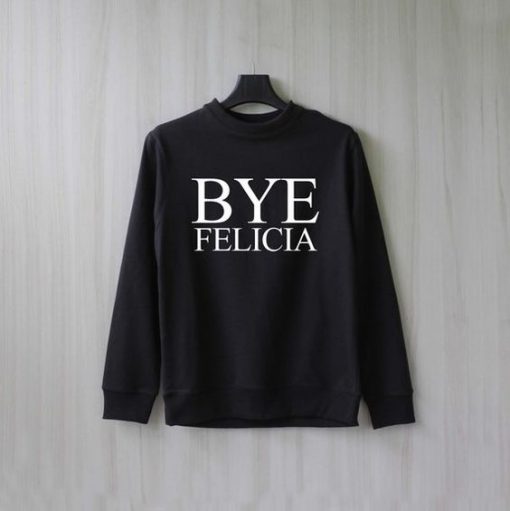 BYE FELICIA Sweatshirt