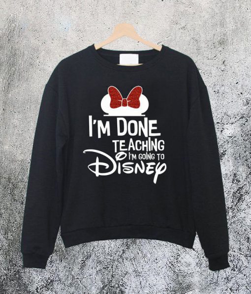 Disney Done Teaching Sweatshirt