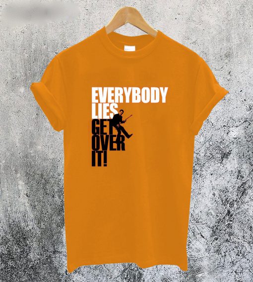 Everybody Lies Get Over It T-Shirt