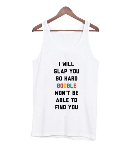 I Will Slap You So Hard Google Won’t Be Able To Find You Tank Top