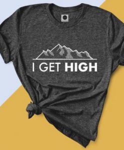 I get high T-shirt