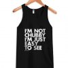 I’m Not Chubby I’m Just easy To See Tank Top