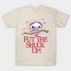 fut the shuck up T-shirt