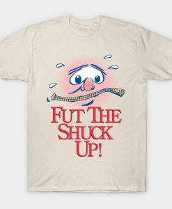 fut the shuck up T-shirt