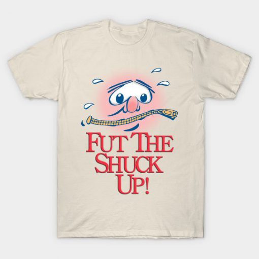 fut the shuck up T-shirt