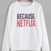 Because Netflix Sweatshirt ZNF08