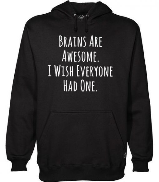 Brains Are Awesome I Wish Everyone Had One hoodie ZNF08