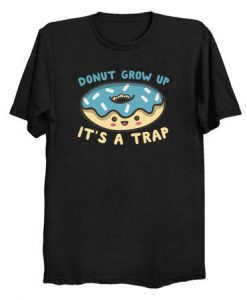 Donut Grow Up It's A Trap T Shirt ZNF08