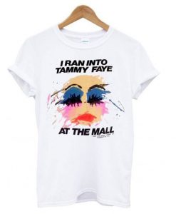 I Ran Into Tammy Faye Bakker At the Mall t shirt ZNF08