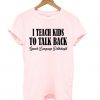 I Teach Kids To Talk Back T shirt ZNF08