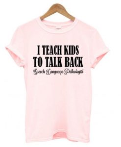 I Teach Kids To Talk Back T shirt ZNF08