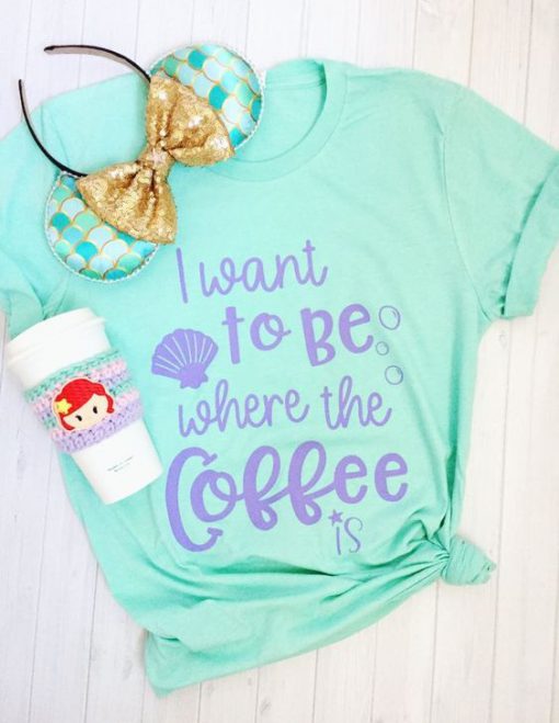 I Want To Be Where the Coffee Is Crew Neck Tshirt ZNF08