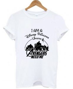 I am a Disney Princess UNLESS the Avengers Need Me T-Shirt ZNF08