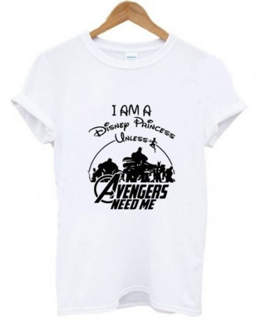 I am a Disney Princess UNLESS the Avengers Need Me T-Shirt ZNF08