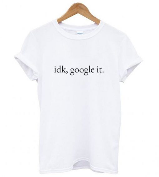 idk,google it tshirt znf08