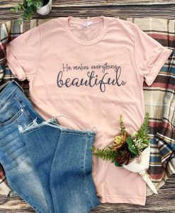 He Makes Everything Beautiful T-shirt ZNF08
