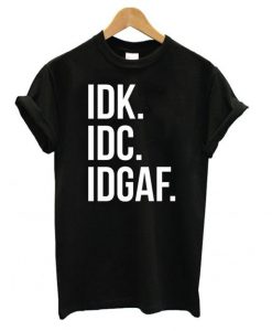 Idk Idc Idgaf T shirt ZNF08
