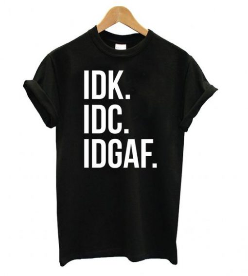 Idk Idc Idgaf T shirt ZNF08