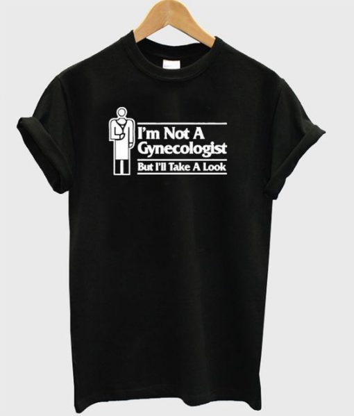 I'm Not A Gynecologist T-Shirt ZNF08