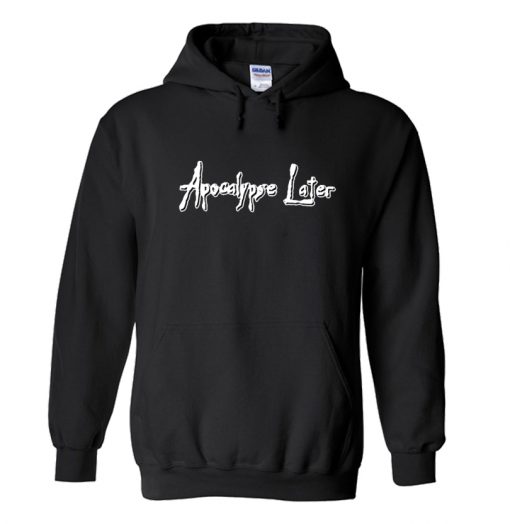 Apocalypse Later Hoodie SS