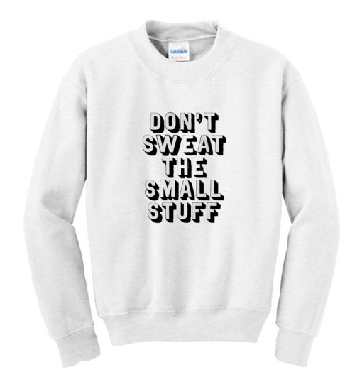 Don't Sweat The Small Stuff Sweatshirt SS