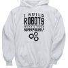I Build Robots Your Superpower Robotics Engineer Hoodie
