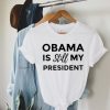 Obama is Still My President T Shirt