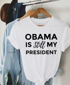 Obama is Still My President T Shirt