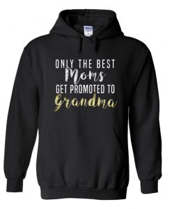 Only The Best Moms Get Promoted To Grandma Hoodie SS