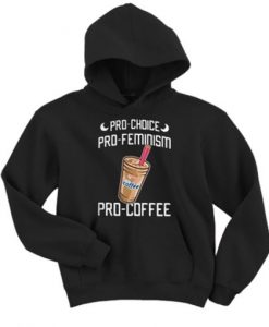 Pro Choice Pro Feminism Pro Coffee Hoodie