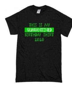 Quarantine Birthday T Shirt SS