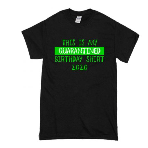 Quarantine Birthday T Shirt SS