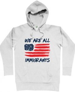 We Are All Immigrants Hoodie