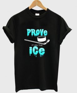 prove it on the ice t-shirt