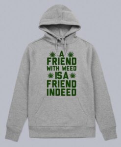 A Friend With Weed Is A Friend Indeed Hoodie