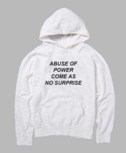 Abuse Of Power Come As No Surprise Hoodie