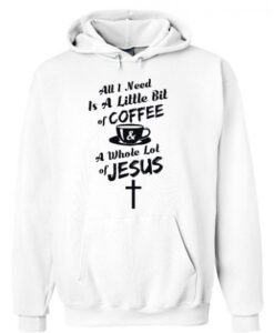 All I Need Is Coffee A Whole Lot of Jesus Christian Hoodie