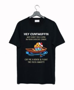Hey Cuntmuffin Why Don’t You Climb in Your Douche Canoe T ShirT KM