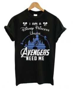 I Am A Disney Princess Unless Avengers Need Me Black T shirt