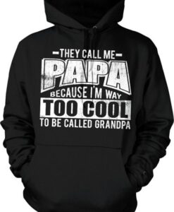They Call Me Papa Because I’m Way Too Cool To Be Called Grandpa Hoodie