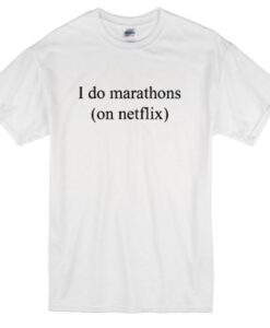 i do marathon on netflix t-shirt