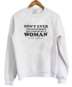 Don’t Ever Underestimate The Power of A Woman Sweatshirt