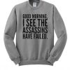 Good Morning I See The Assassins Have Failed Sweatshirt SS