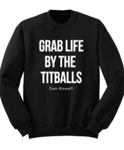 Grab Life By The Titballs Dan Howell SweatshirtGrab Life By The Titballs Dan Howell Sweatshirt
