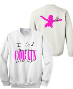 I Did Too Much Cobain Last Night Sweatshirt