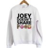 Joey doesn’t share food sweatshirt